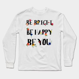 Be Bright. Be Happy. Be You. Long Sleeve T-Shirt